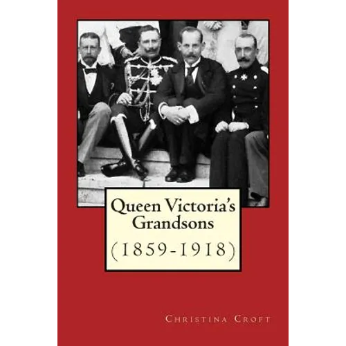 Queen Victoria's Grandsons (1859-1918)