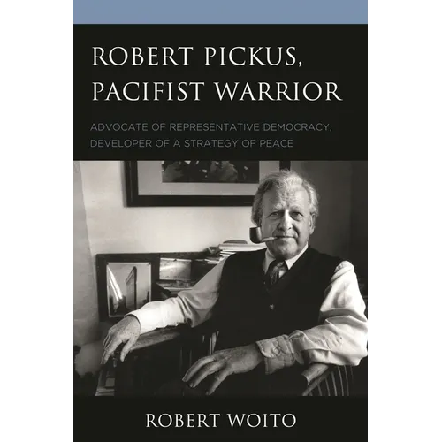 Robert Pickus, Pacifist Warrior: Advocate of Representative Democracy, Developer of a Strategy of Peace
