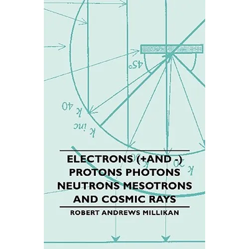 Electrons (+And -) Protons Photons Neutrons Mesotrons and Cosmic Rays