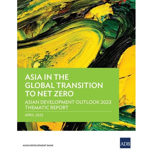 Asia in the Global Transition to Net Zero: Asian Development Outlook 2023 Thematic Report