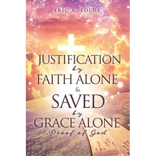 Justification by Faith Alone & Saved by Grace Alone: Proof of God