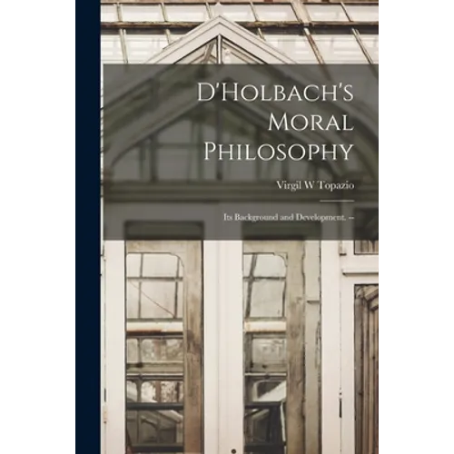 D'Holbach's Moral Philosophy; Its Background and Development. --