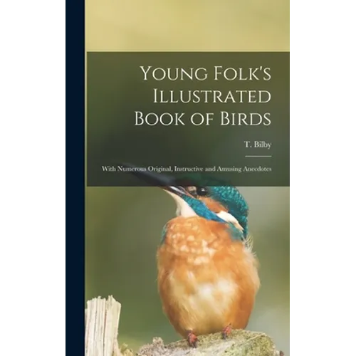 Young Folk's Illustrated Book of Birds: With Numerous Original, Instructive and Amusing Anecdotes