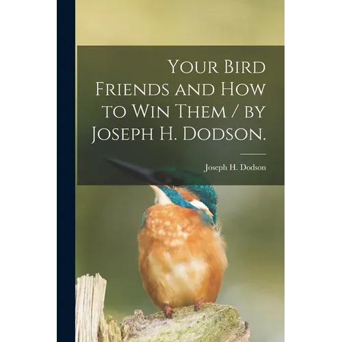 Your Bird Friends and How to Win Them / by Joseph H. Dodson.