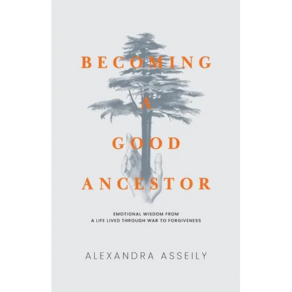 Becoming a Good Ancestor: Emotional Wisdom From a Life Lived Through War to Forgiveness
