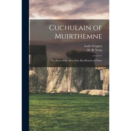 Cuchulain of Muirthemne: the Story of the Men of the Red Branch of Ulster