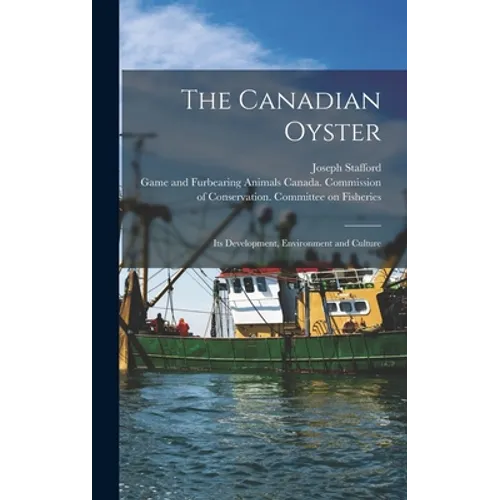 The Canadian Oyster [microform]: Its Development, Environment and Culture