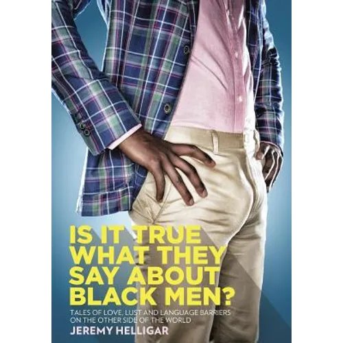 Is It True What They Say About Black Men?: Tales of Love, Lust and Language Barriers on the Other Side of the World