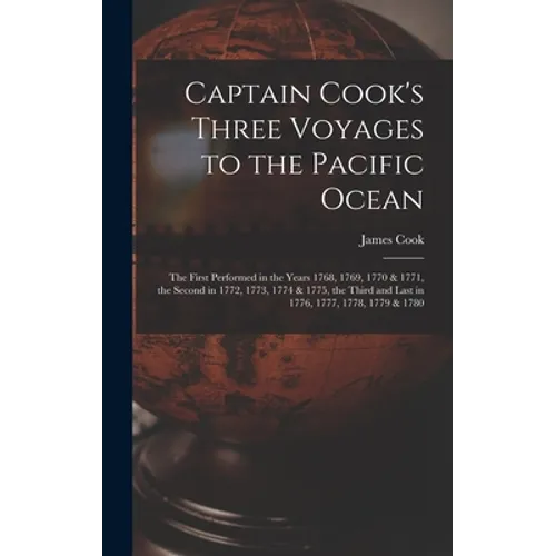 Captain Cook's Three Voyages to the Pacific Ocean [microform]: the First Performed in the Years 1768, 1769, 1770 & 1771, the Second in 1772, 1773, 177
