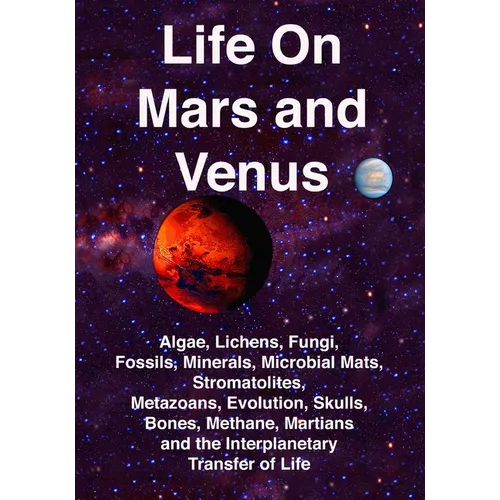 Life on Mars and Venus: Algae, Lichens, Fungi, Fossils, Minerals, Microbial Mats, Stromatolites, Metazoans, Evolution, Skulls, Bones, Methane,