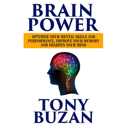 Brain Power: Optimize Your Mental Skills and Performance, Improve Your Memory and Sharpen Your Mind