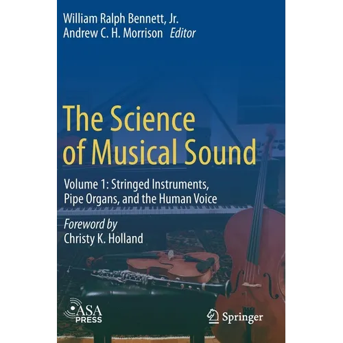The Science of Musical Sound: Volume 1: Stringed Instruments, Pipe Organs, and the Human Voice