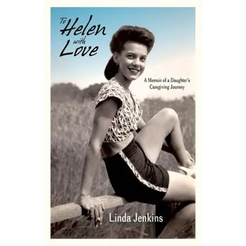 To Helen with Love: A Memoir of a Daughter's Caregiving Journey