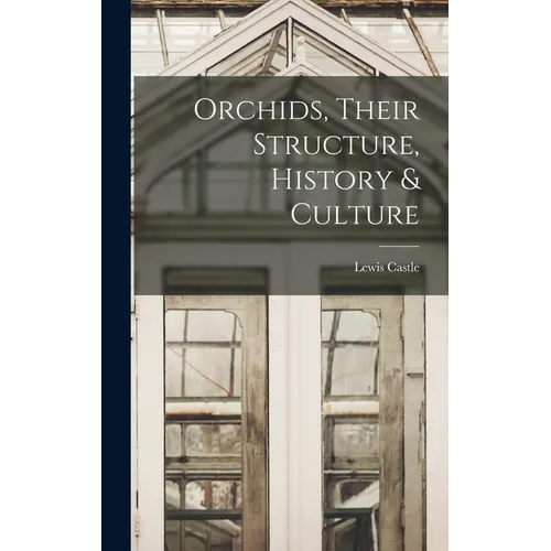Orchids, Their Structure, History & Culture