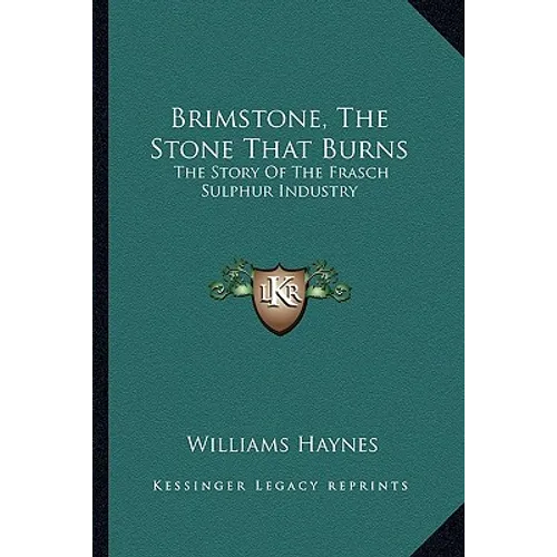 Brimstone, The Stone That Burns: The Story Of The Frasch Sulphur Industry