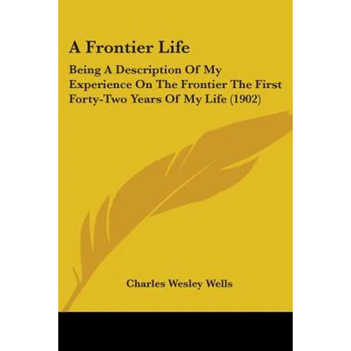 A Frontier Life: Being A Description Of My Experience On The Frontier The First Forty-Two Years Of My Life (1902)