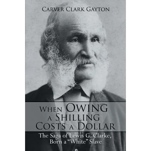 When Owing a Shilling Costs a Dollar: The Saga of Lewis G. Clarke, Born a White Slave