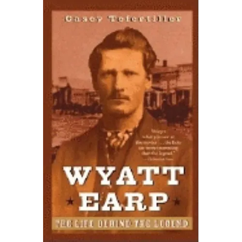 Wyatt Earp: The Life Behind the Legend