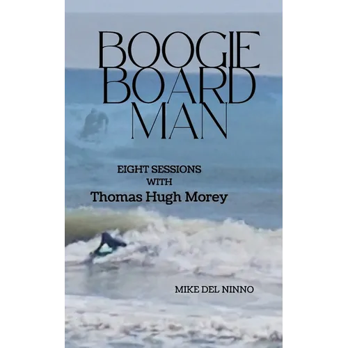 Boogie Board Man: Eight Sessions with Thomas Hugh Morey