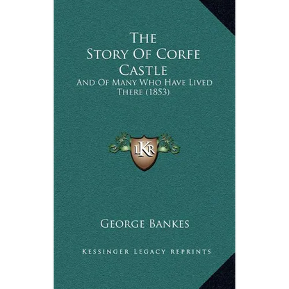 The Story Of Corfe Castle: And Of Many Who Have Lived There (1853)