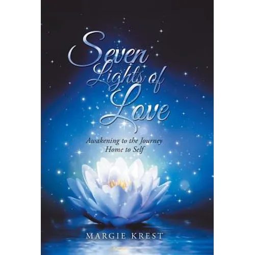 Seven Lights of Love: Awakening to the Journey Home to Self