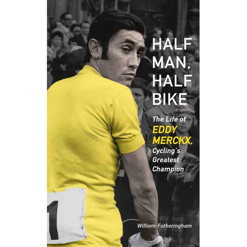 Half Man, Half Bike: The Life of Eddy Merckx, Cycling's Greatest Champion