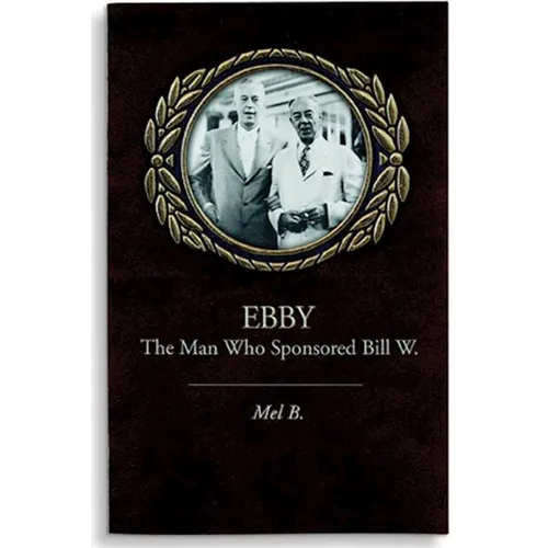 Ebby: The Man Who Sponsored Bill W.