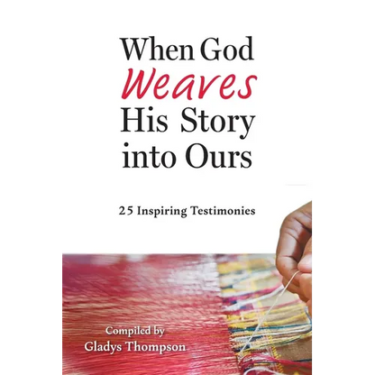 When God Weaves His Story into Ours: 25 Inspiring Testimonies