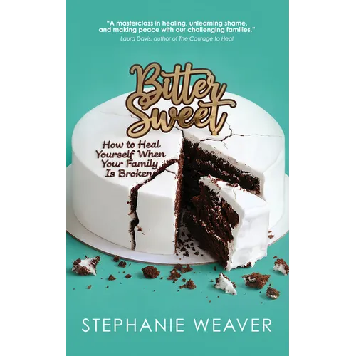 Bitter, Sweet: How to Heal Yourself When Your Family Is Broken