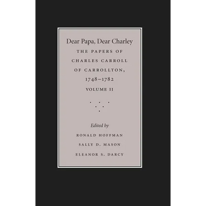 Dear Papa, Dear Charley: The Peregrinations of a Revolutionary Aristocrat, as Told by Charles Carroll of Carrollton and His Father, Charles Carroll of - Paperback