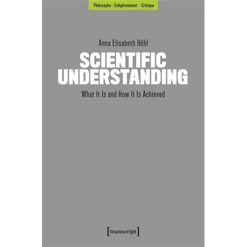 Scientific Understanding: What It Is and How It Is Achieved