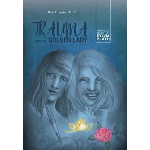 Trauma and the Golden Lady: The Life and Death of Sylvia Plath