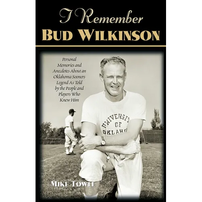 I Remember Bud Wilkinson: Personal Memories and Anecdotes about an Oklahoma Soonerslegend as Told by the People and Players Who Knew Him - Paperback