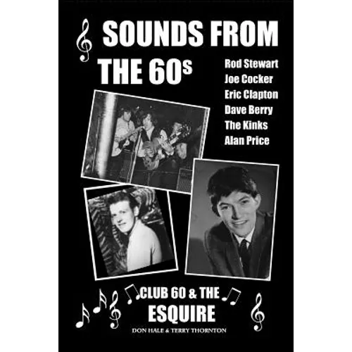 Sounds From The 60s - Club 60 & The Esquire: Behind the scenes during the great days of 60s rock n' roll, blues, pop and jazz