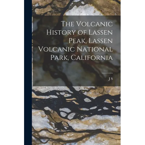 The Volcanic History of Lassen Peak, Lassen Volcanic National Park, California
