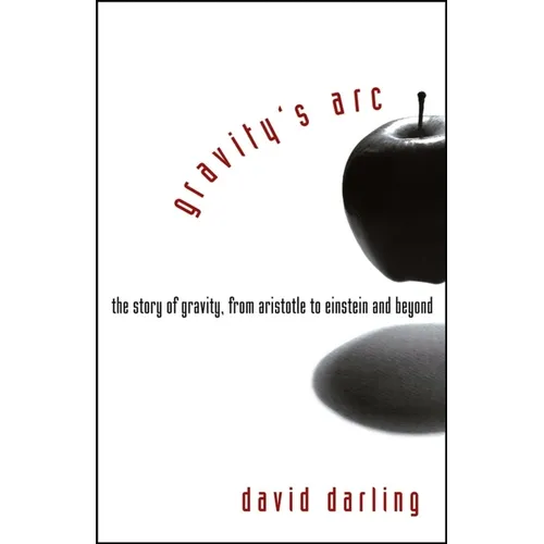 Gravity's Arc: The Story of Gravity from Aristotle to Einstein and Beyond