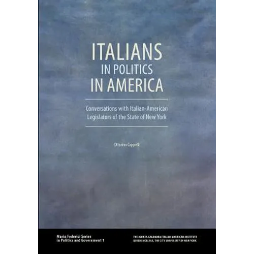 Italians in Politics in America: Conversations with Italian-American Legislators of the State of New York