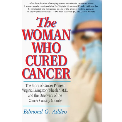 The Woman Who Cured Cancer: The Story of Cancer Pioneer Virginia Livingston-Wheeler, M.D., and the Discovery of the Cancer-Causing Microbe - Paperback
