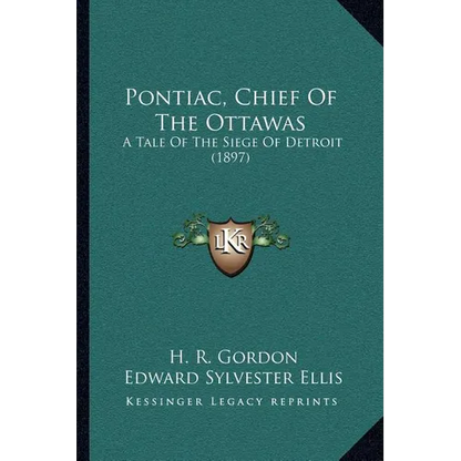 Pontiac, Chief Of The Ottawas: A Tale Of The Siege Of Detroit (1897)