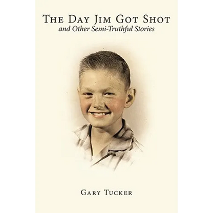The Day Jim Got Shot and Other Semi-Truthful Stories