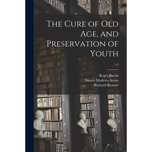 The Cure of Old Age, and Preservation of Youth; 1-2