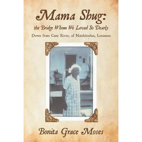 Mama Shug: the Bridge Whom We Loved So Dearly: Down from Cane River, of Natchitoches, Louisiana