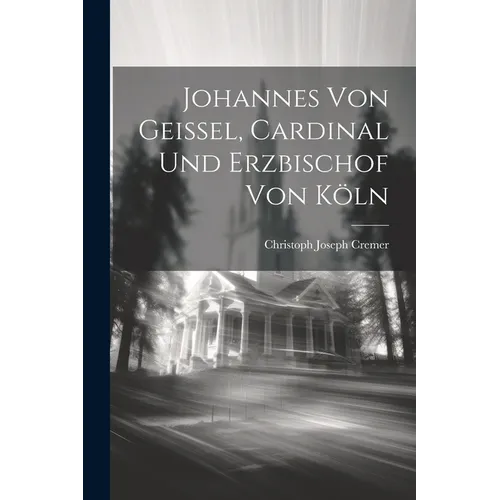 Johannes Von Geissel, Cardinal Und Erzbischof Von Köln