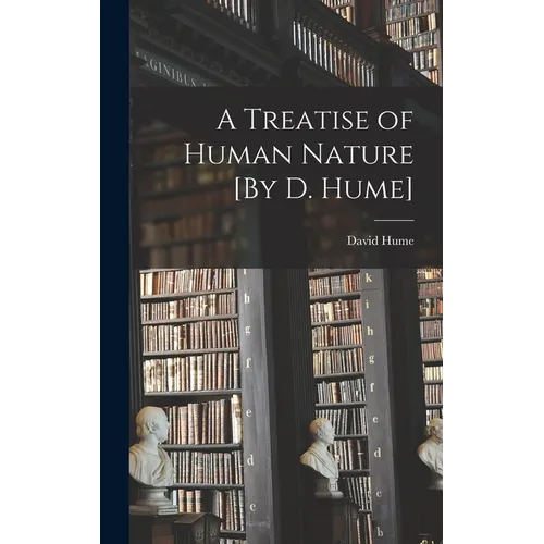 A Treatise of Human Nature [By D. Hume]