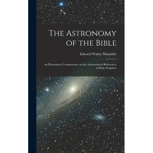 The Astronomy of the Bible; an Elementary Commentary on the Astronomical References of Holy Scripture