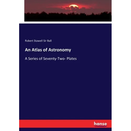 An Atlas of Astronomy: A Series of Seventy-Two- Plates