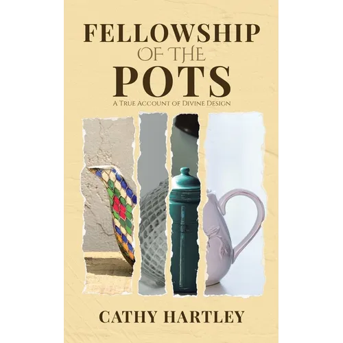 Fellowship of the Pots: A True Account of Divine Design