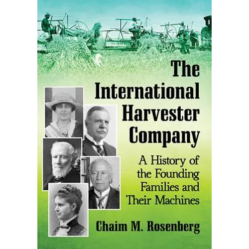 The International Harvester Company: A History of the Founding Families and Their Machines