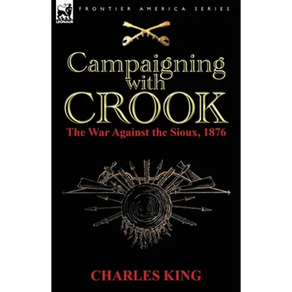 Campaigning With Crook: the War Against the Sioux, 1876