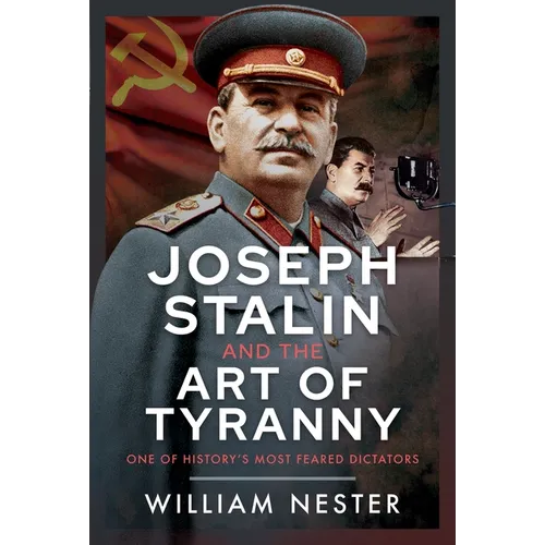Joseph Stalin and the Art of Tyranny: One of History's Most Feared Dictators